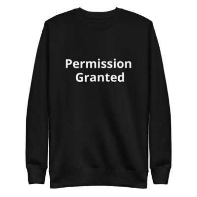 Permission Granted Unisex Premium Sweatshirt