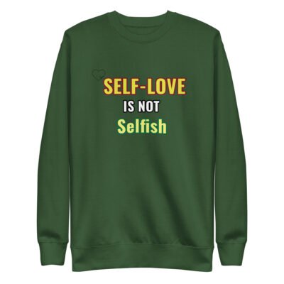 Self-Love Is Not Selfish Unisex Premium Sweatshirt