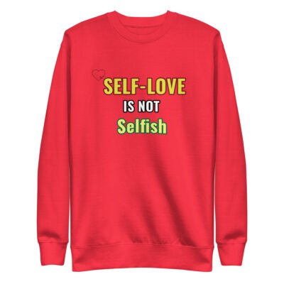 Self-Love Is Not Selfish Unisex Premium Sweatshirt - Image 5